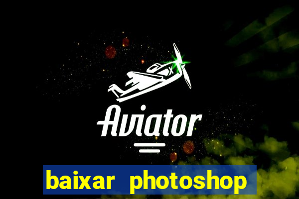 baixar photoshop beta crackeado